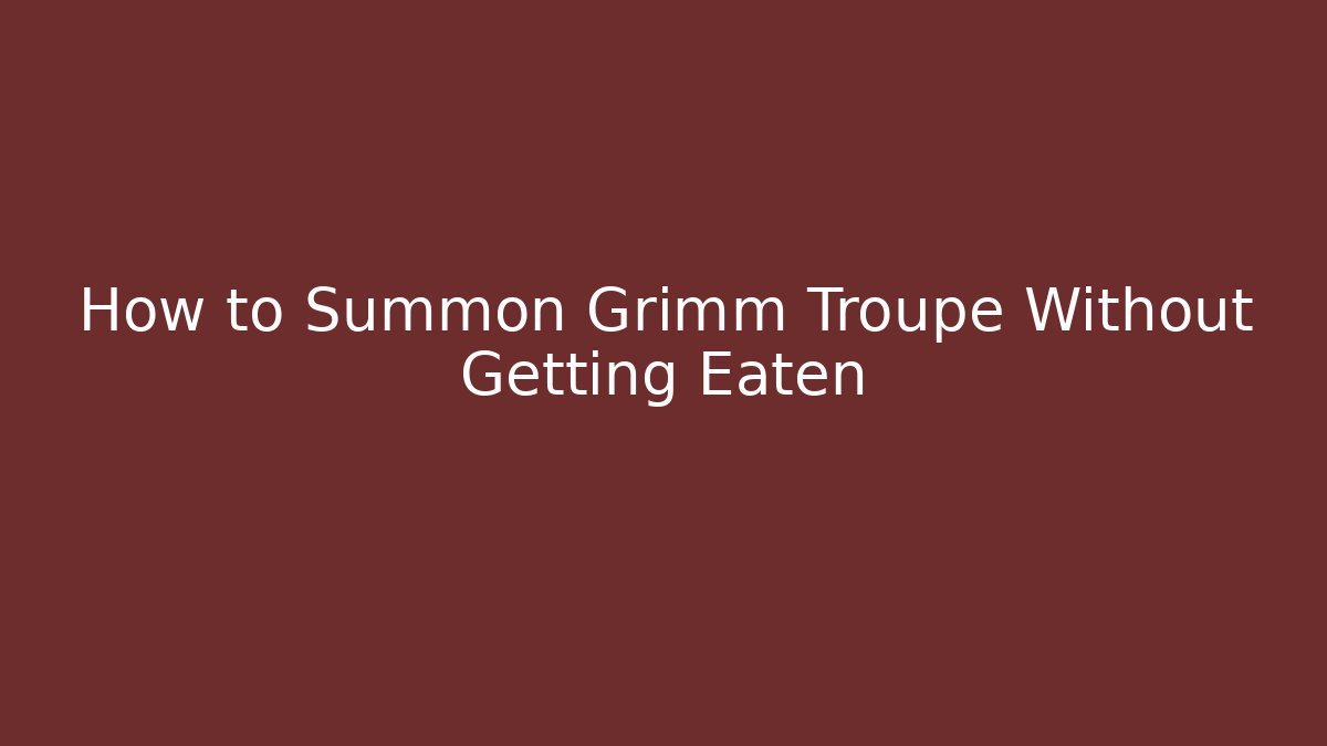 How to Summon Grimm Troupe Without Getting Eaten - Critter Realm