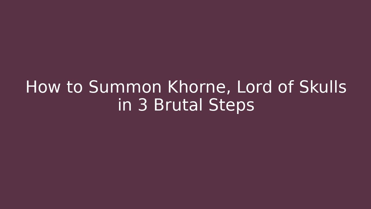 How to Summon Khorne, Lord of Skulls in 3 Brutal Steps