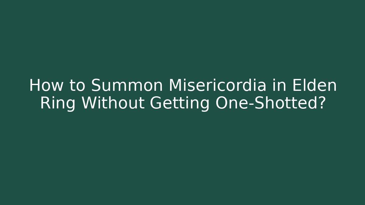 How to Summon Misericordia in Elden Ring Without Getting One-Shotted? - Critter Realm