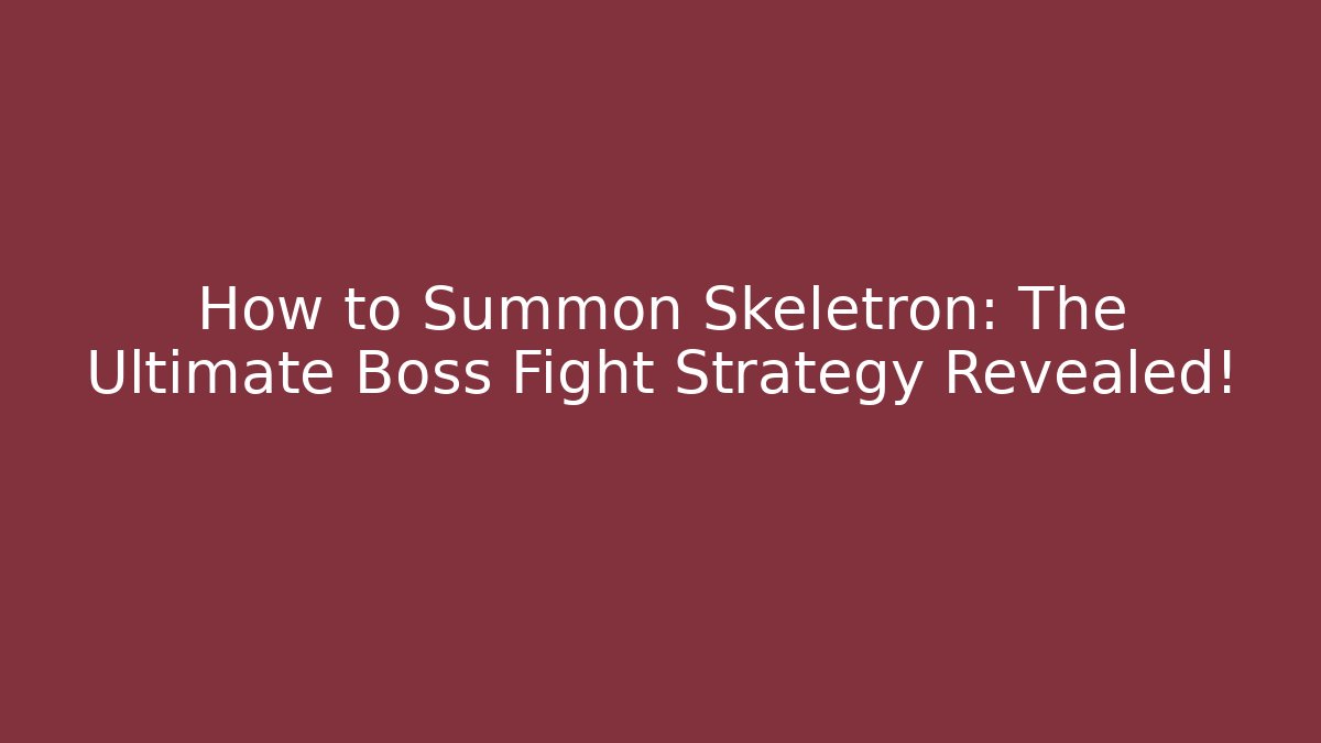 How to Summon Skeletron: The Ultimate Boss Fight Strategy Revealed!