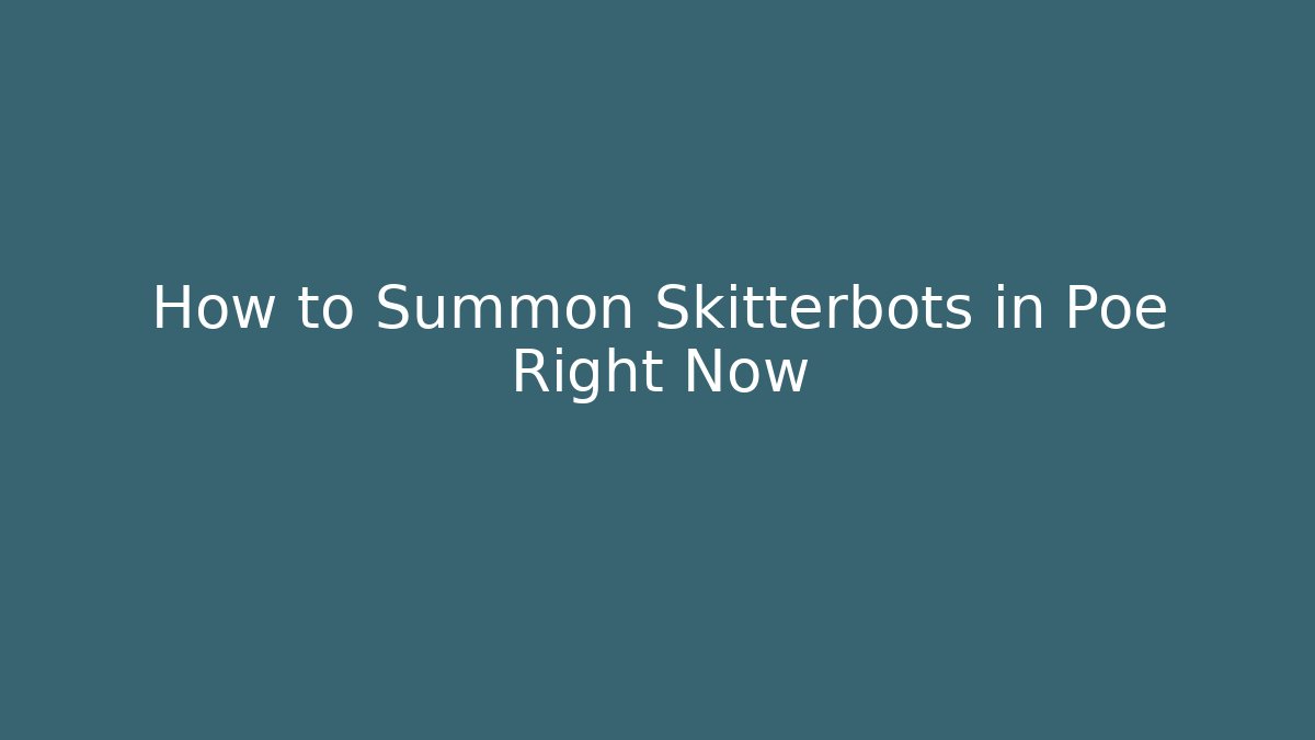 How to Summon Skitterbots in Poe Right Now