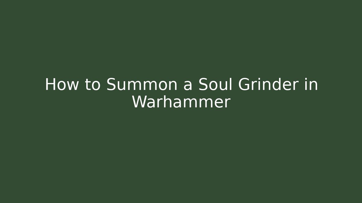 How to Summon a Soul Grinder in Warhammer