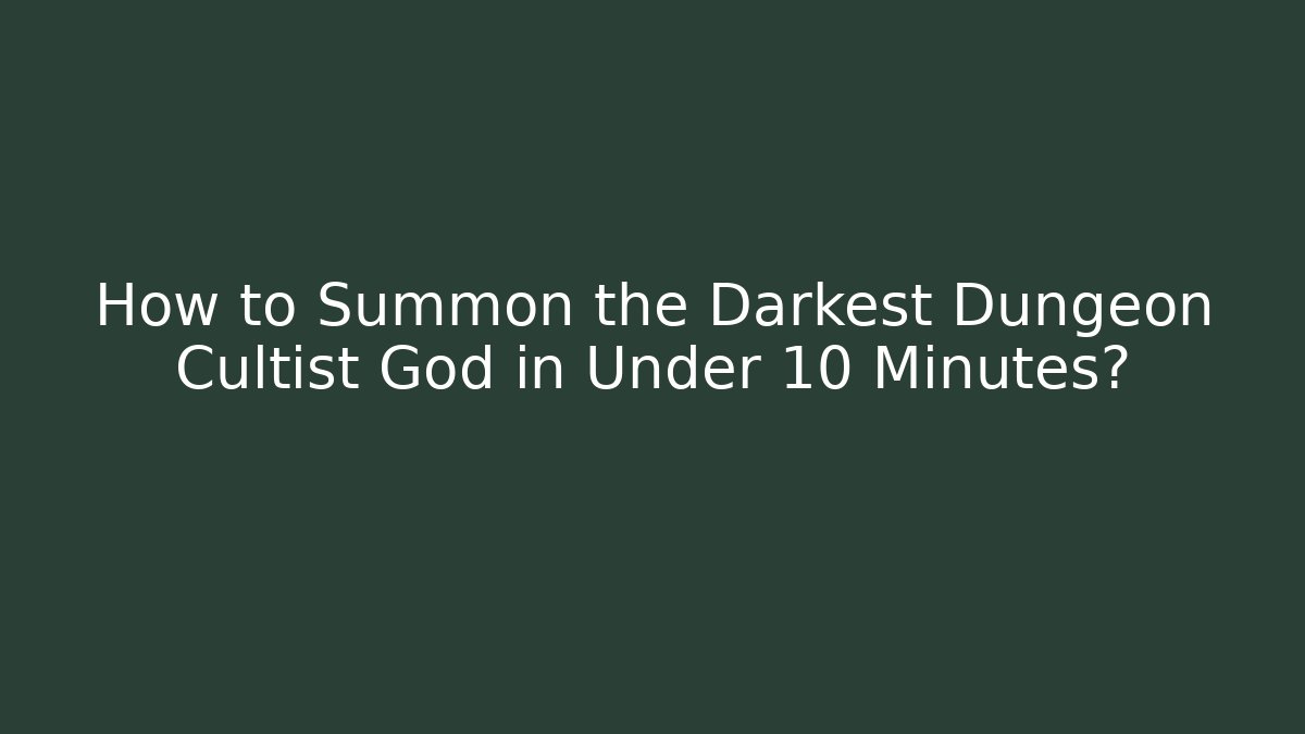 How to Summon the Darkest Dungeon Cultist God in Under 10 Minutes?