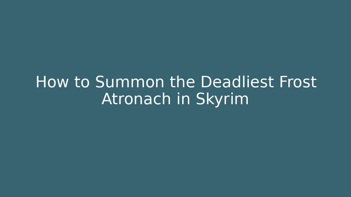 How to Summon the Deadliest Frost Atronach in Skyrim
