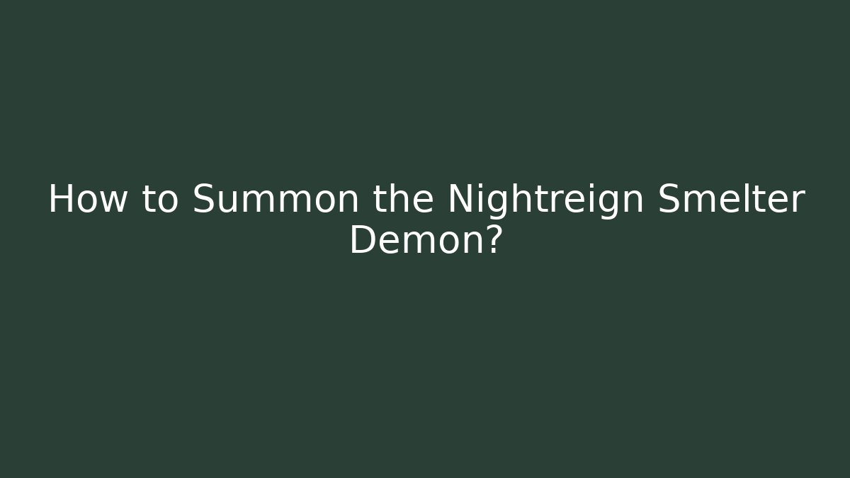 How to Summon the Nightreign Smelter Demon?