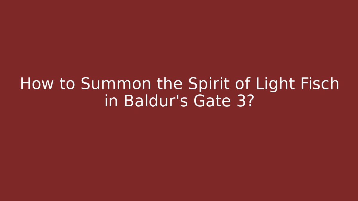 How to Summon the Spirit of Light Fisch in Baldur's Gate 3?