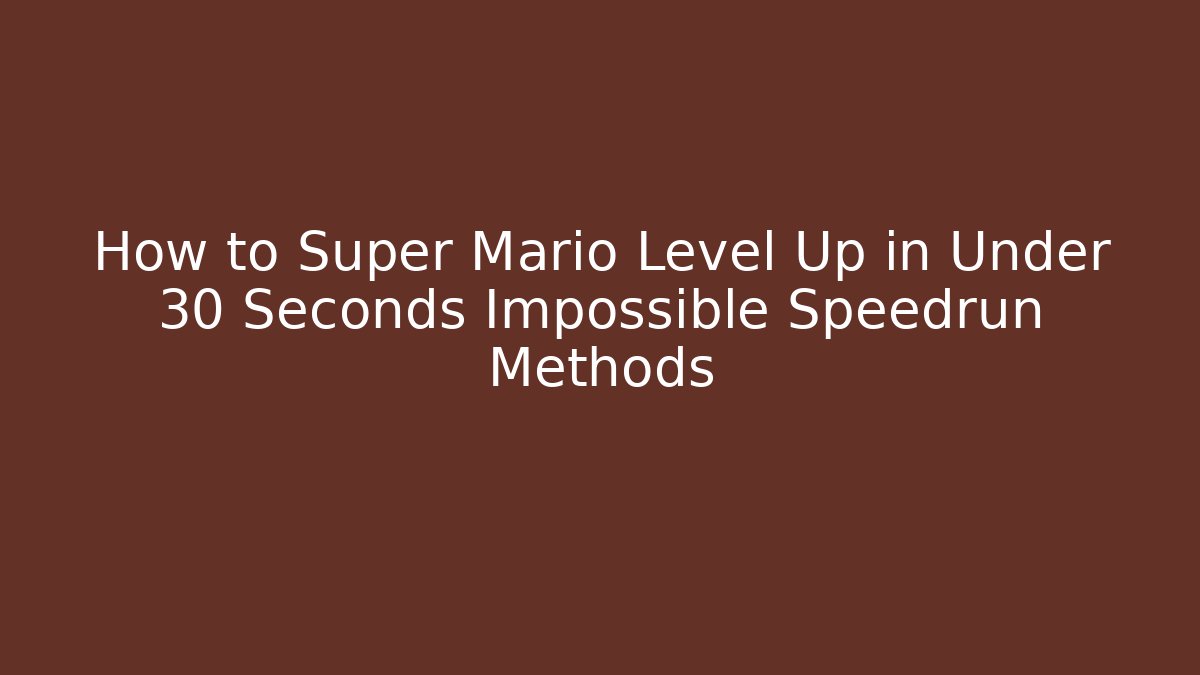How to Super Mario Level Up in Under 30 Seconds Impossible Speedrun Methods - Critter Realm