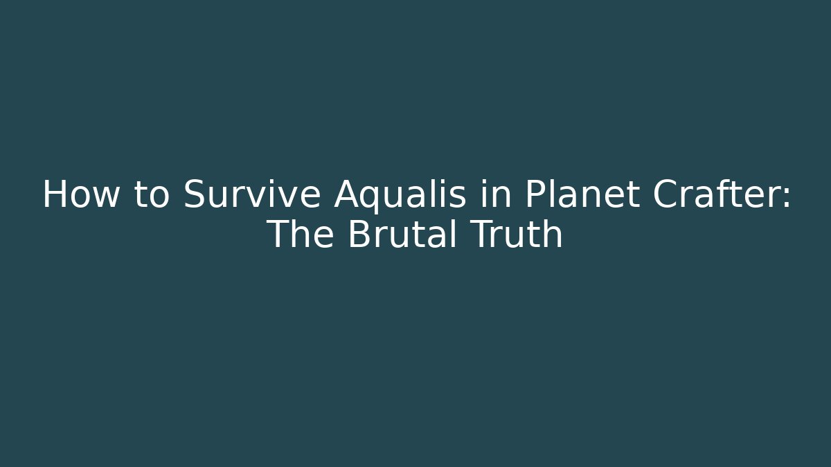 How to Survive Aqualis in Planet Crafter: The Brutal Truth