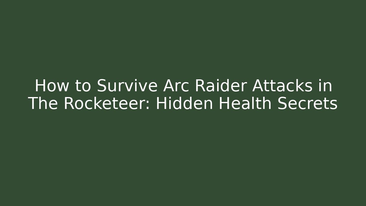 How to Survive Arc Raider Attacks in The Rocketeer: Hidden Health Secrets