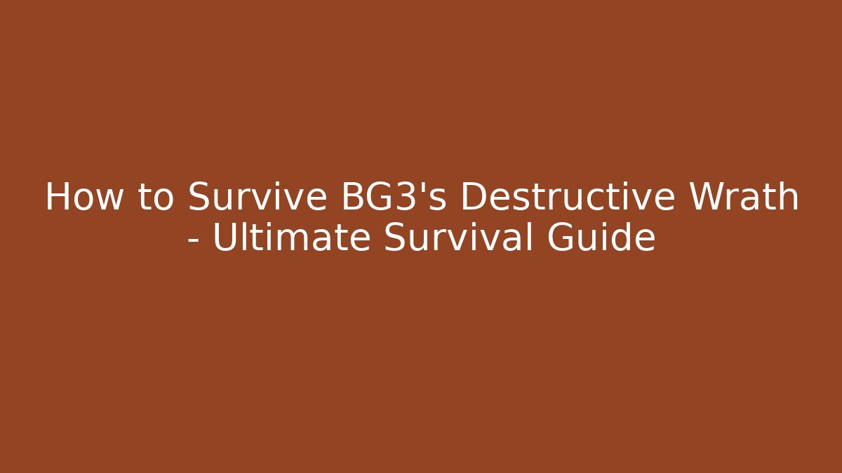 How to Survive BG3's Destructive Wrath – Ultimate Survival Guide
