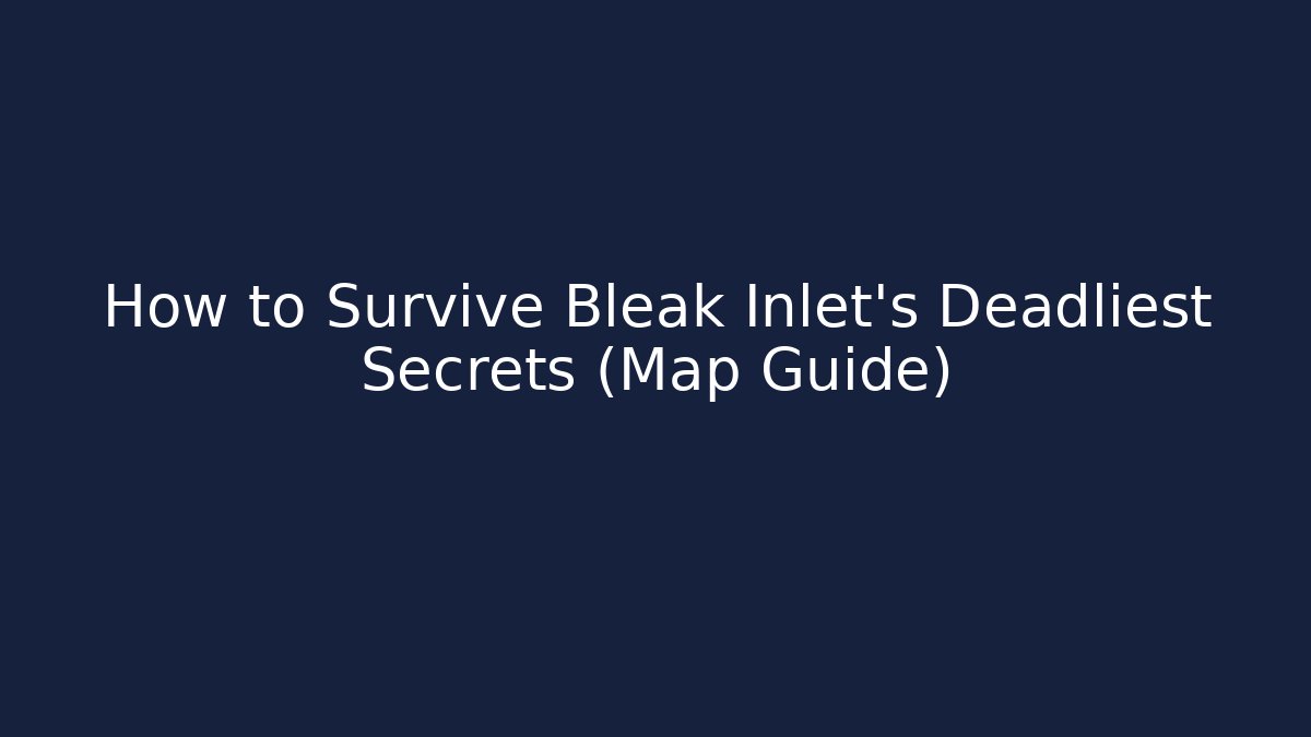 How to Survive Bleak Inlet's Deadliest Secrets (Map Guide) - Critter Realm
