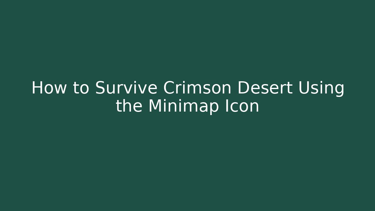 How to Survive Crimson Desert Using the Minimap Icon