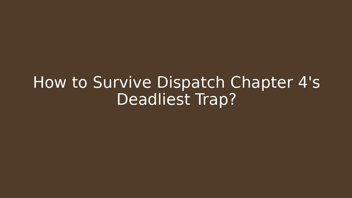 How to Survive Dispatch Chapter 4's Deadliest Trap?