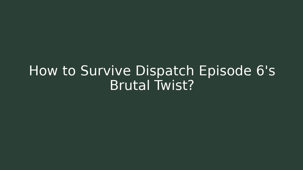 How to Survive Dispatch Episode 6's Brutal Twist?