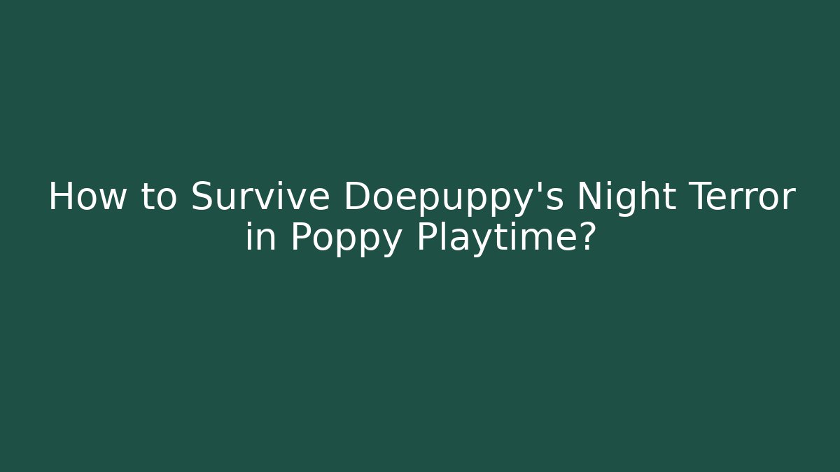 How to Survive Doepuppy's Night Terror in Poppy Playtime?