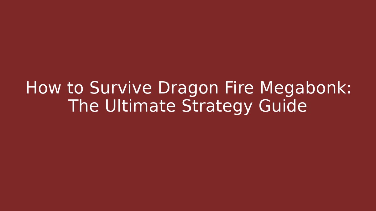 How to Survive Dragon Fire Megabonk: The Ultimate Strategy Guide