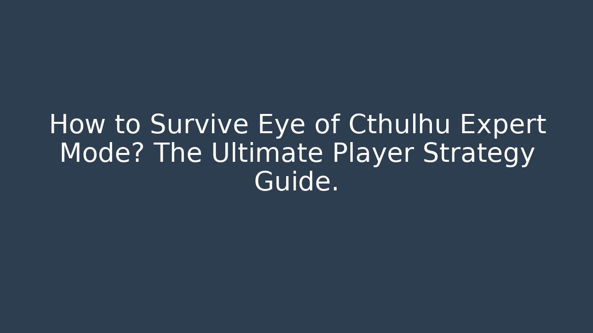 How to Survive Eye of Cthulhu Expert Mode? The Ultimate Player Strategy Guide.