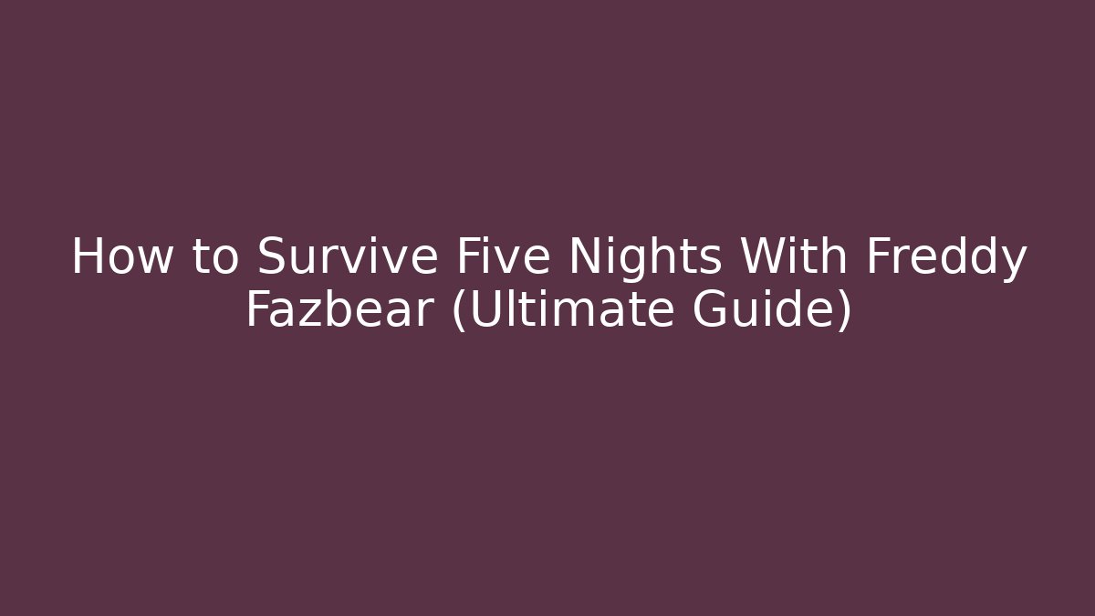 How to Survive Five Nights With Freddy Fazbear (Ultimate Guide)