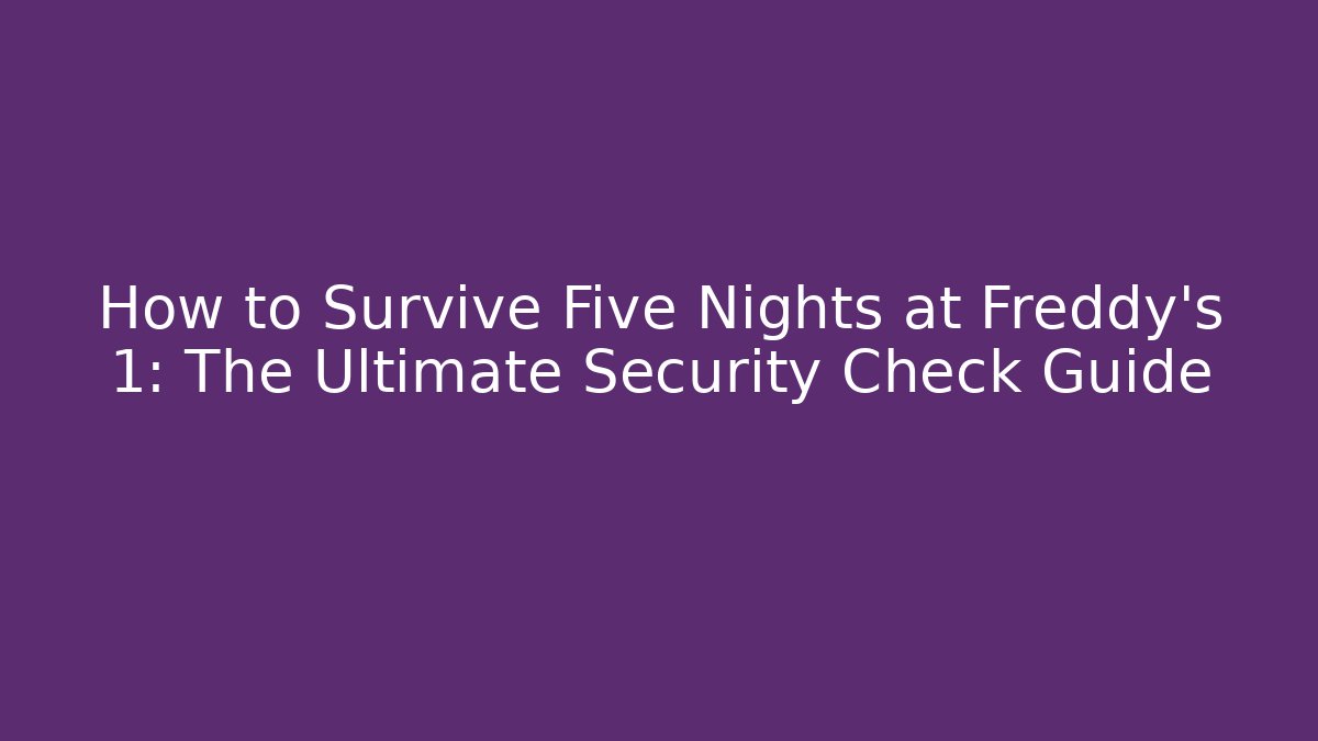 How to Survive Five Nights at Freddy's 1: The Ultimate Security Check Guide - Critter Realm