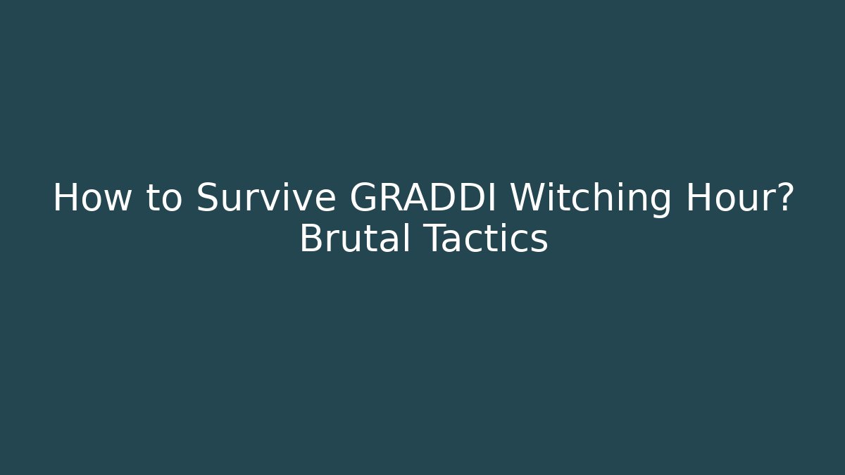 How to Survive GRADDI Witching Hour? Brutal Tactics
