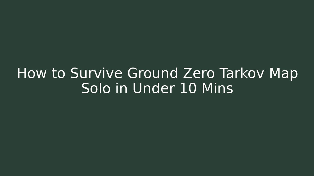 How to Survive Ground Zero Tarkov Map Solo in Under 10 Mins