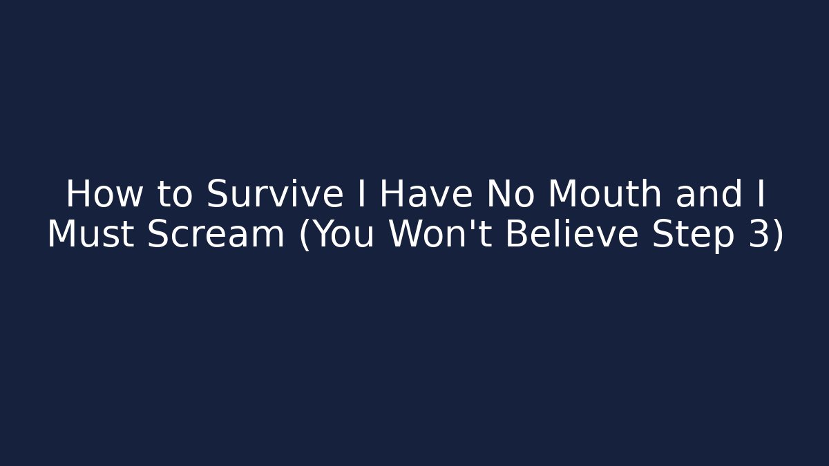 How to Survive I Have No Mouth and I Must Scream (You Won't Believe Step 3)