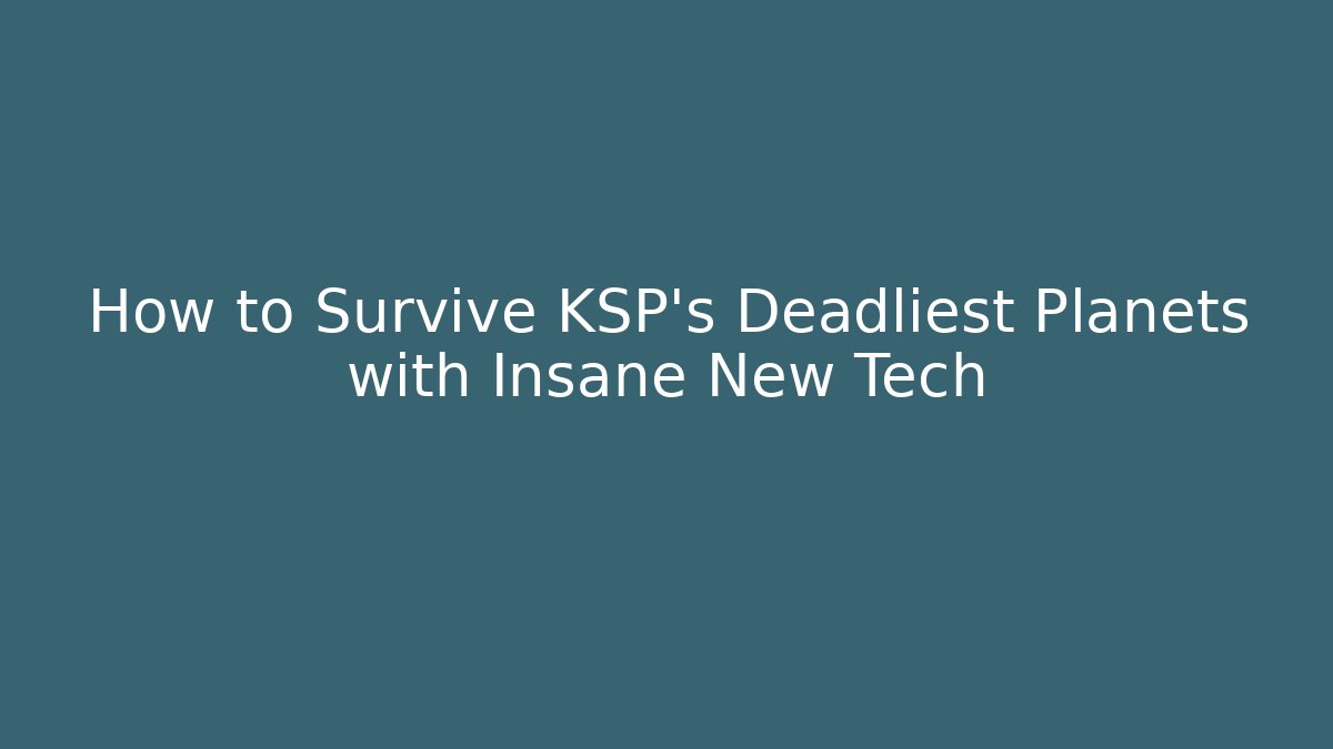 How to Survive KSP’s Deadliest Planets with Insane New Tech