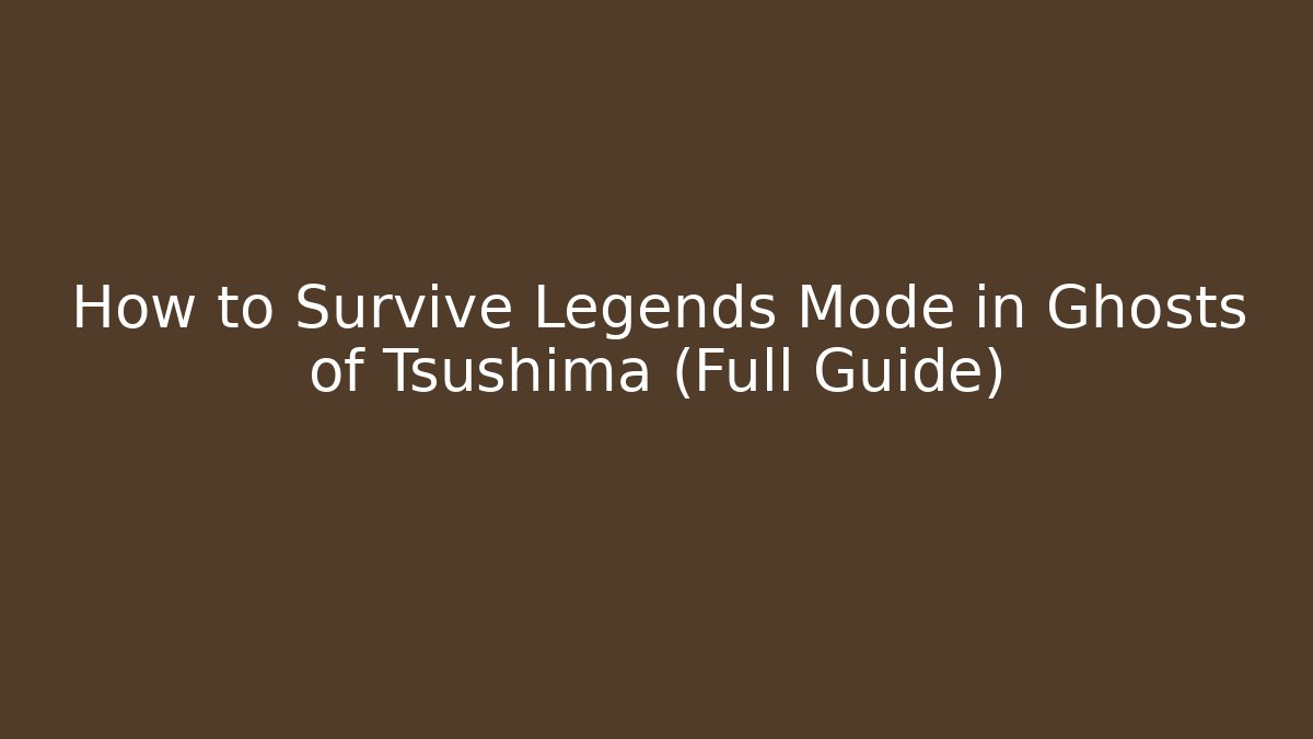 How to Survive Legends Mode in Ghosts of Tsushima (Full Guide)
