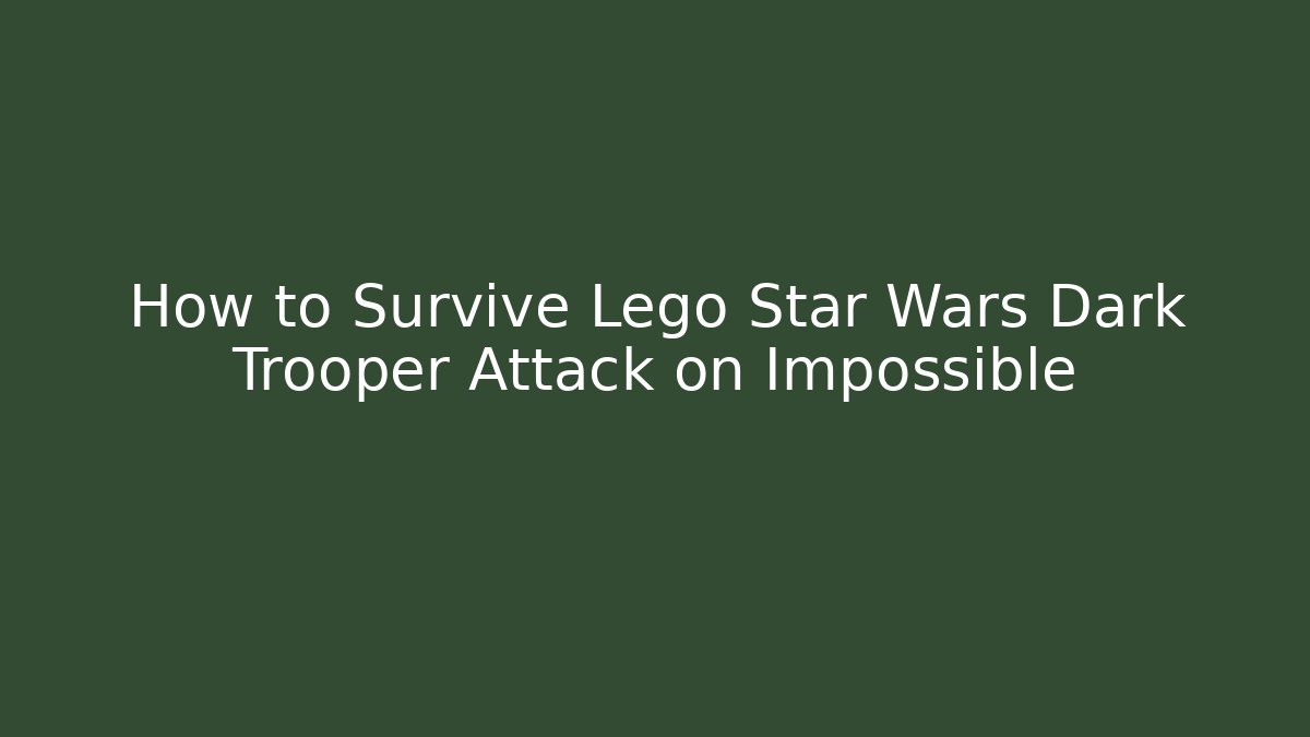 How to Survive Lego Star Wars Dark Trooper Attack on Impossible