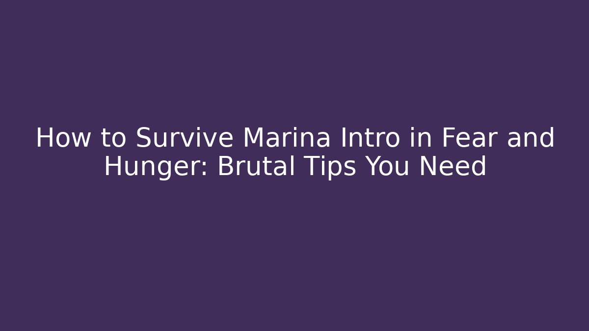 How to Survive Marina Intro in Fear and Hunger: Brutal Tips You Need