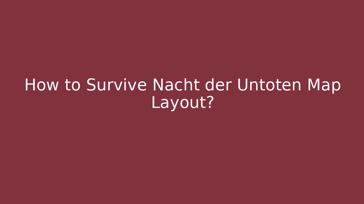 How to Survive Nacht der Untoten Map Layout?