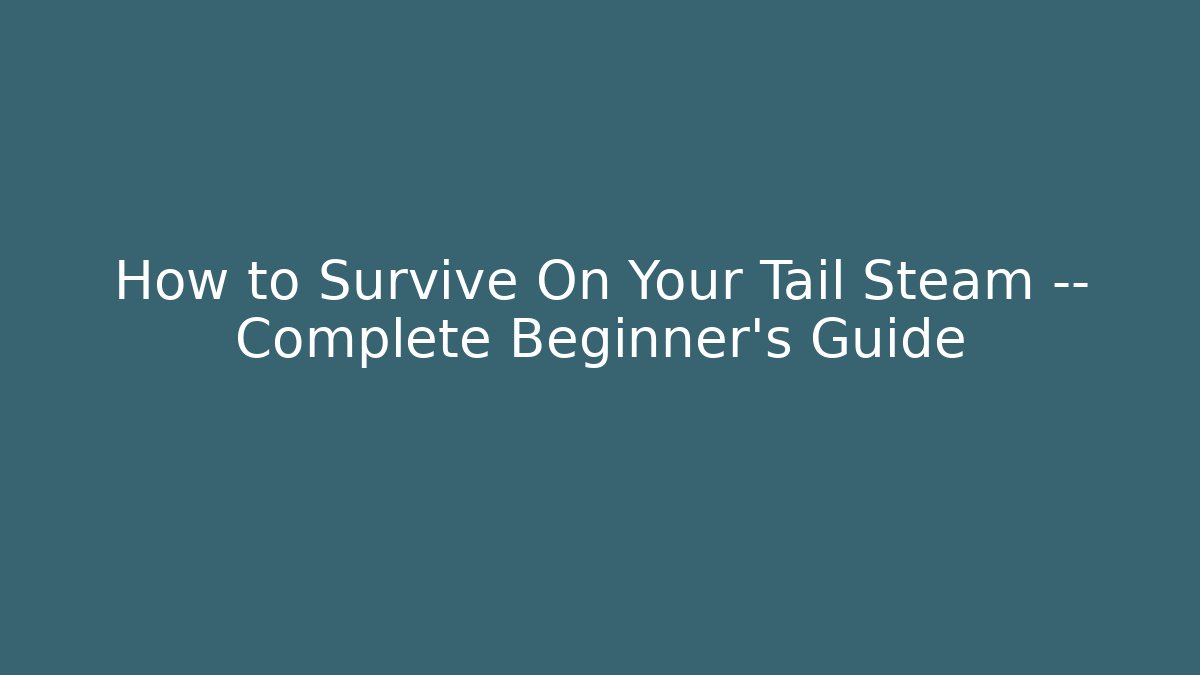 How to Survive On Your Tail Steam — Complete Beginner's Guide
