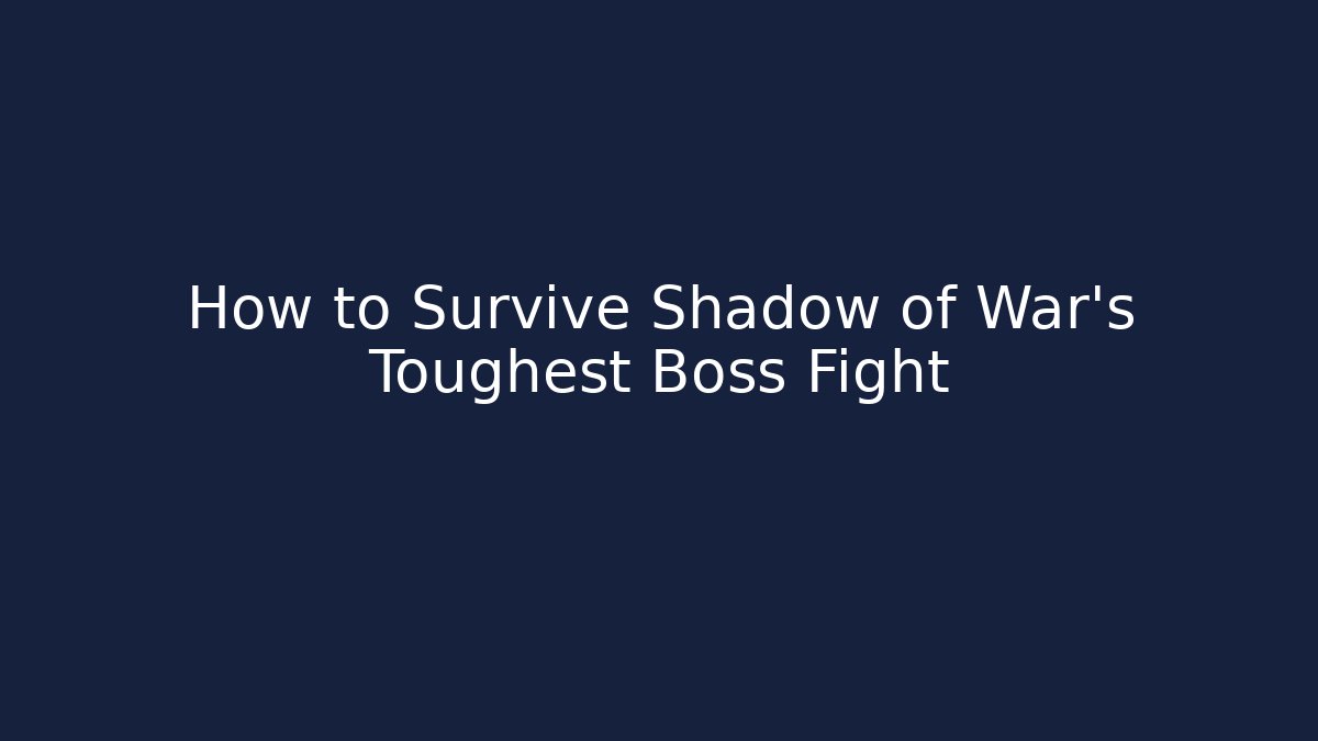How to Survive Shadow of War’s Toughest Boss Fight