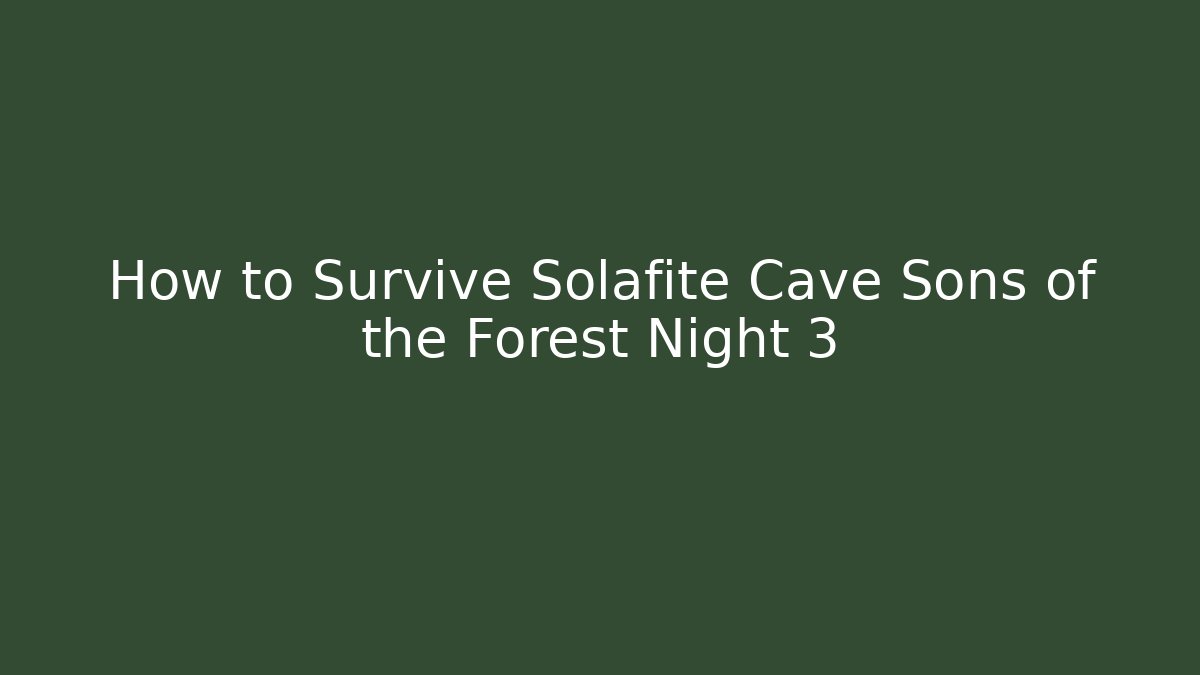 How to Survive Solafite Cave Sons of the Forest Night 3