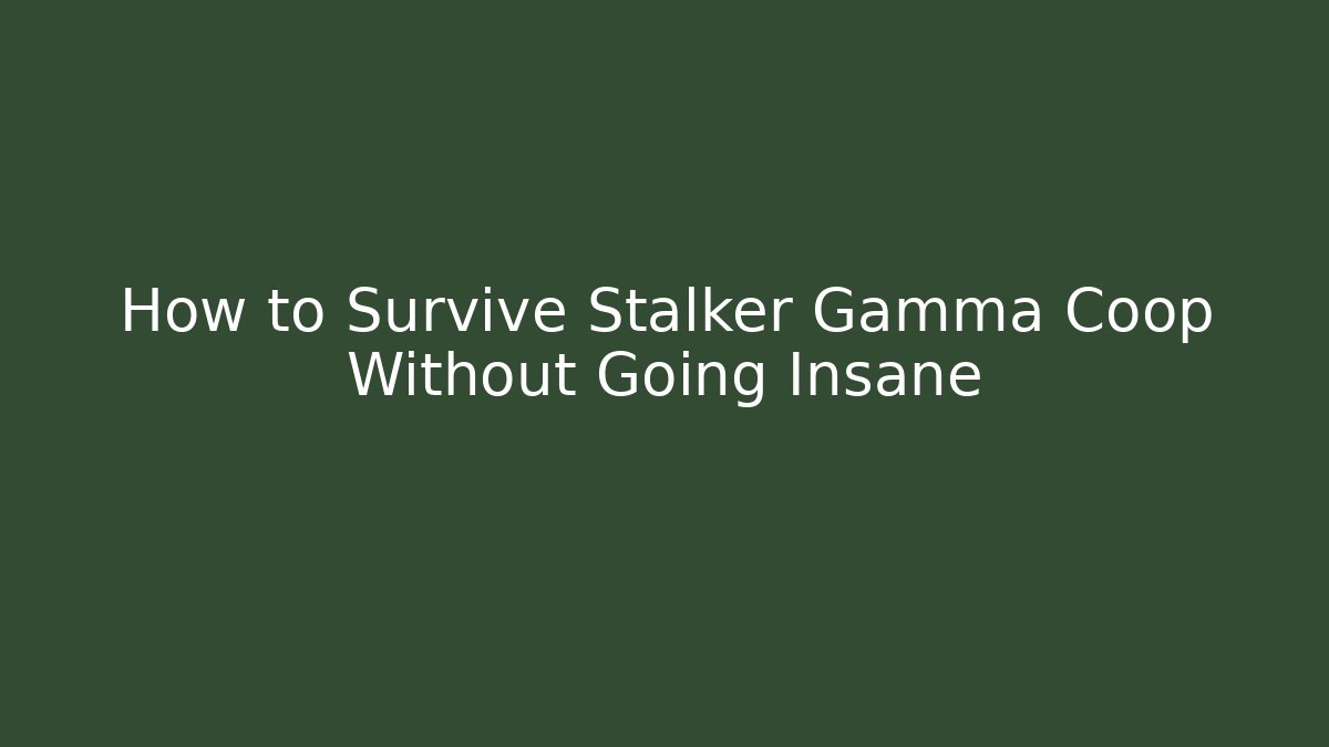 How to Survive Stalker Gamma Coop Without Going Insane