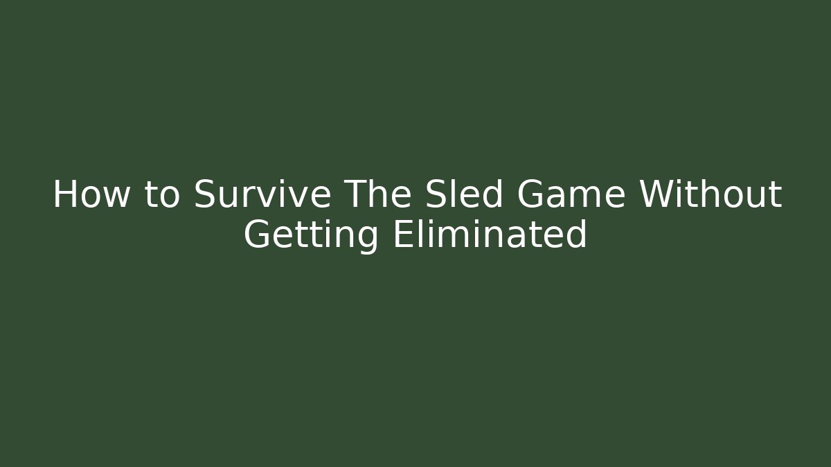 How to Survive The Sled Game Without Getting Eliminated