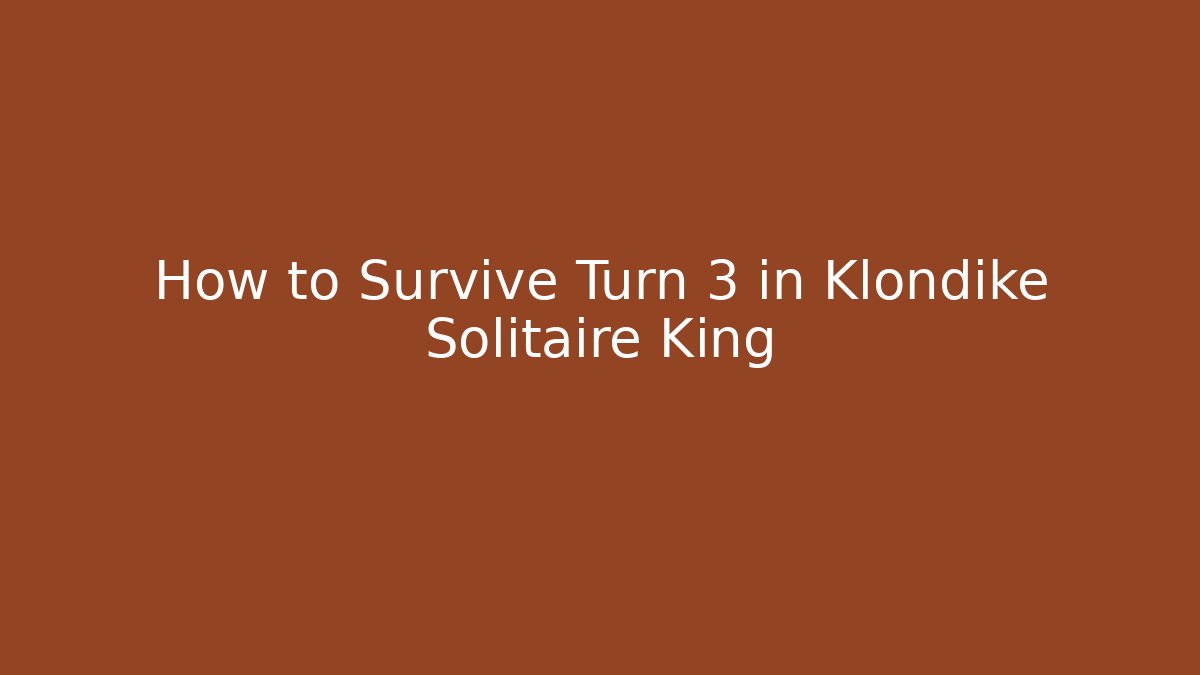 How to Survive Turn 3 in Klondike Solitaire King