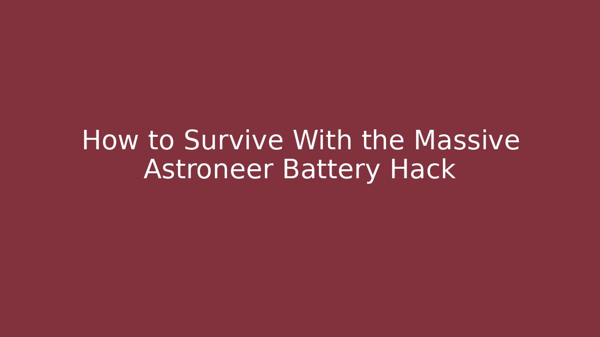 How to Survive With the Massive Astroneer Battery Hack