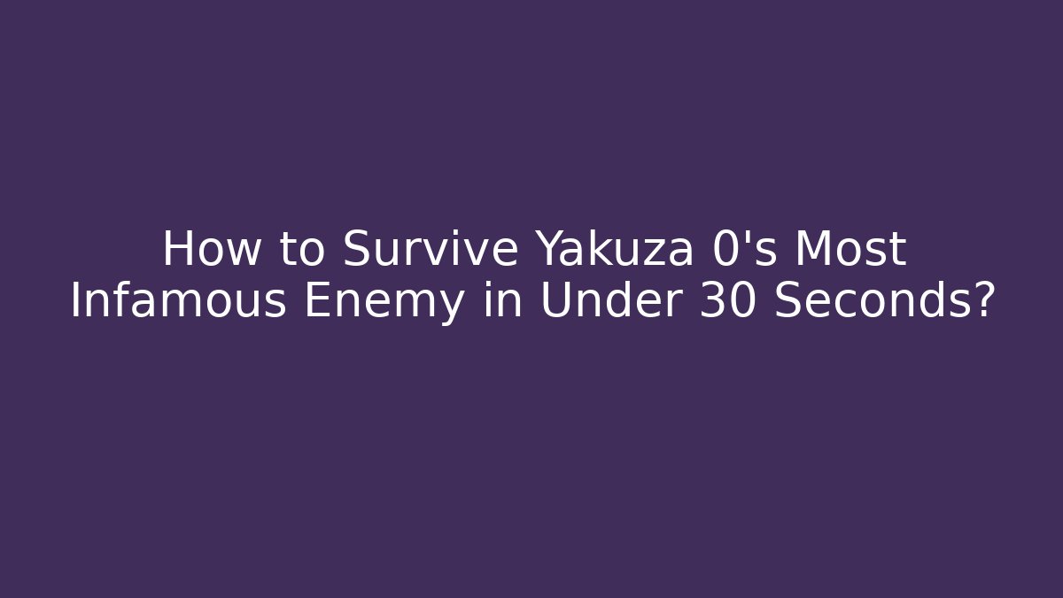 How to Survive Yakuza 0’s Most Infamous Enemy in Under 30 Seconds?