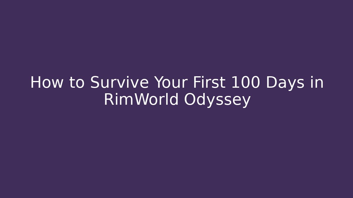 How to Survive Your First 100 Days in RimWorld Odyssey