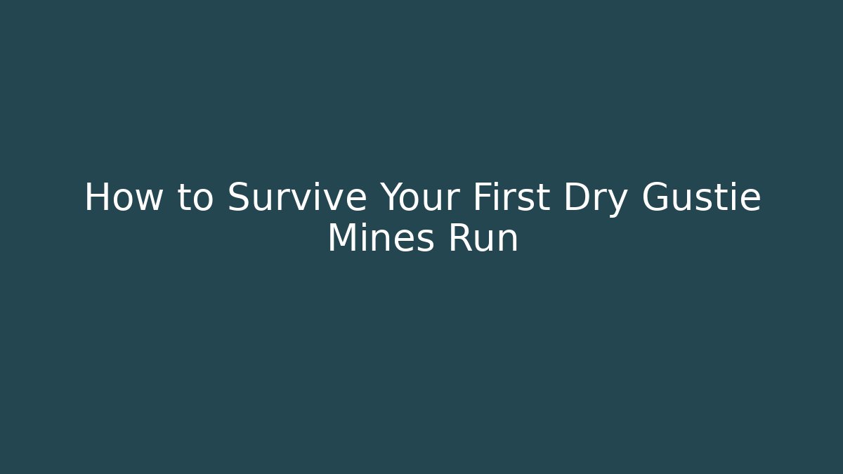 How to Survive Your First Dry Gustie Mines Run