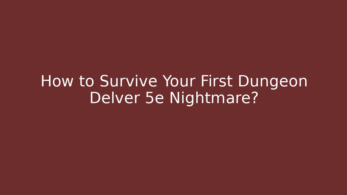 How to Survive Your First Dungeon Delver 5e Nightmare?