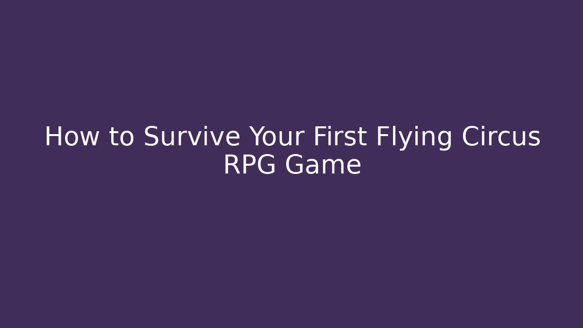 How to Survive Your First Flying Circus RPG Game