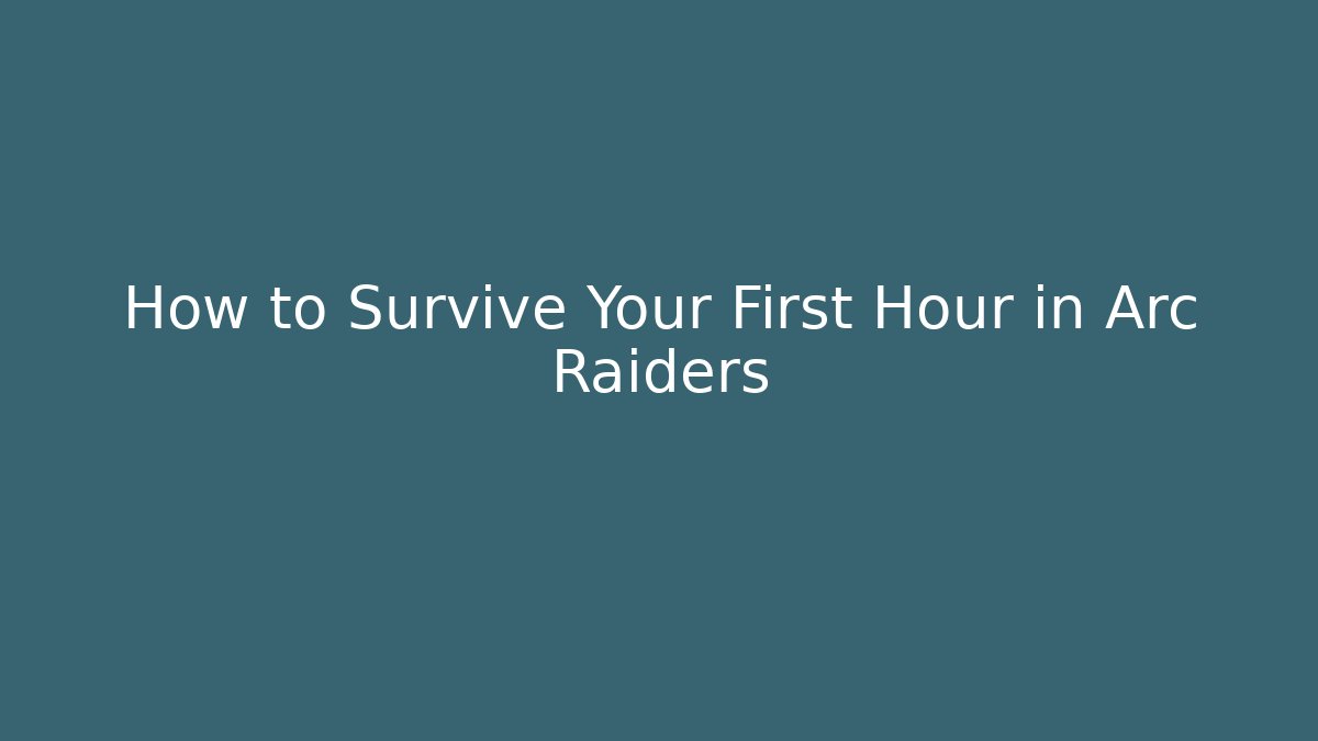 How to Survive Your First Hour in Arc Raiders - Critter Realm