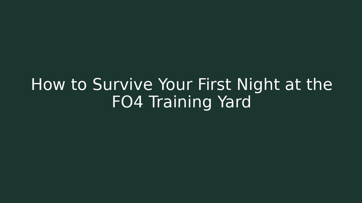 How to Survive Your First Night at the FO4 Training Yard