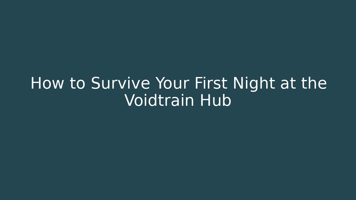 How to Survive Your First Night at the Voidtrain Hub