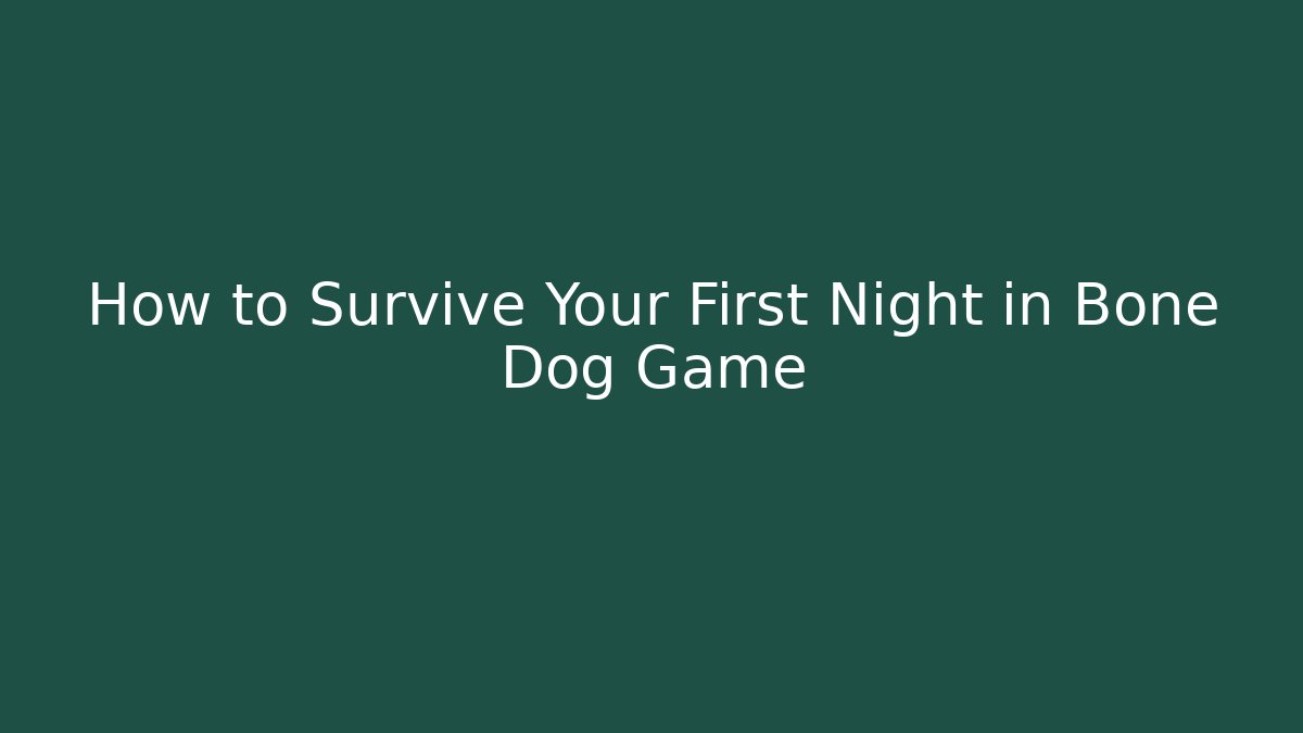 How to Survive Your First Night in Bone Dog Game