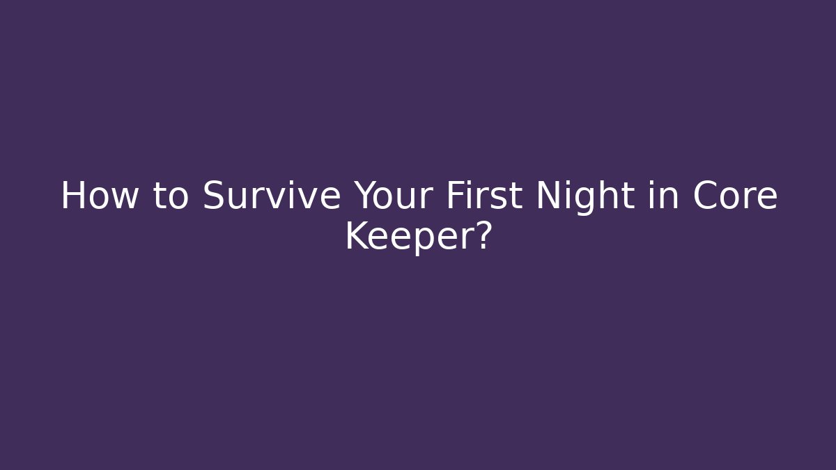 How to Survive Your First Night in Core Keeper?