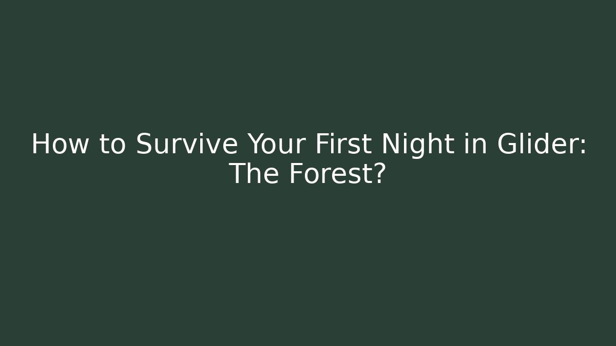 How to Survive Your First Night in Glider: The Forest?