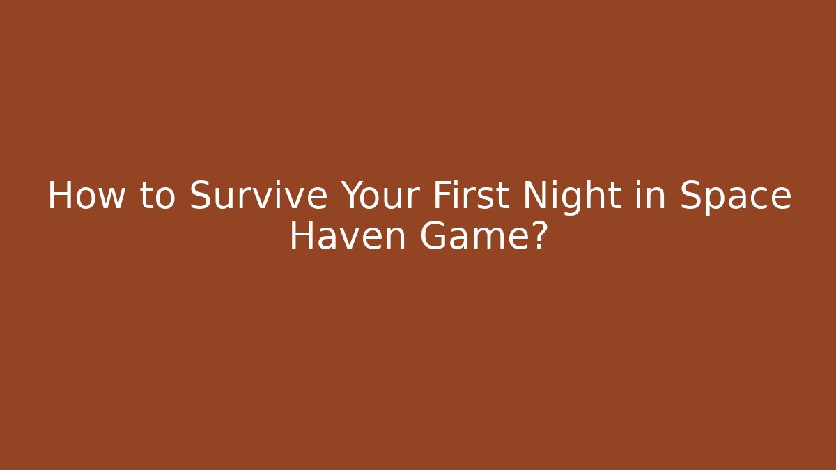 How to Survive Your First Night in Space Haven Game?